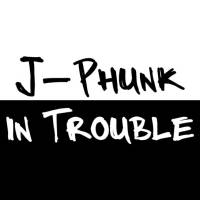 J-Phunk in Trouble