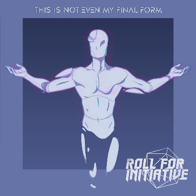 Roll for Initiative - This Is Not Even My Final Form