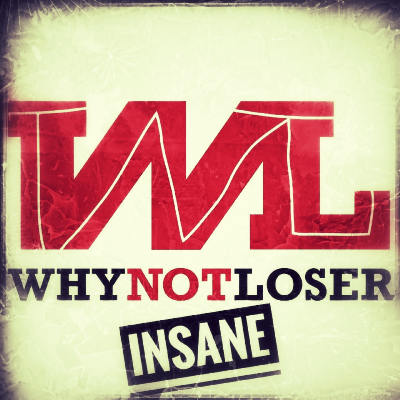 Why Not Loser "Insane"