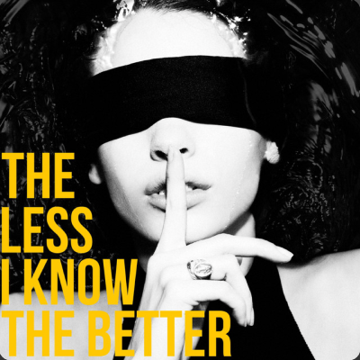The less i know the better