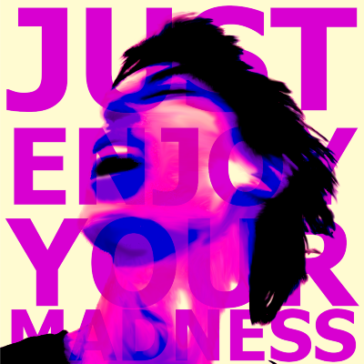 Just enjoy your madness (Run)