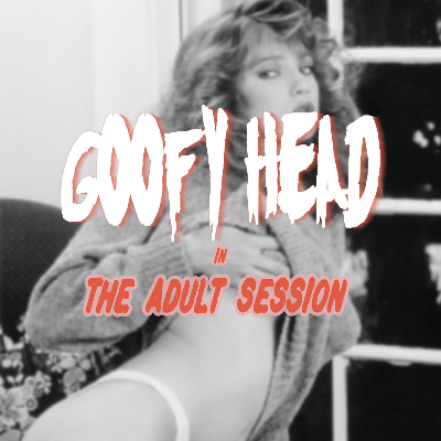 Goofy Head - The Adult Session