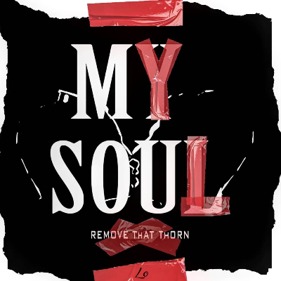 MY SOUL - REMOVE THAT THORN