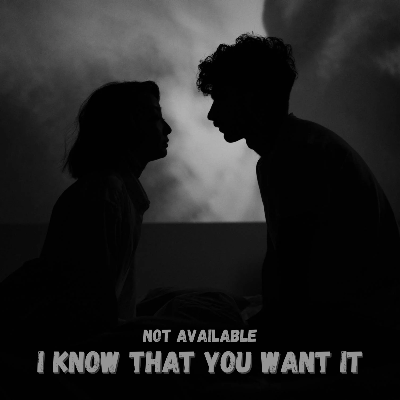 I Know That You Want It